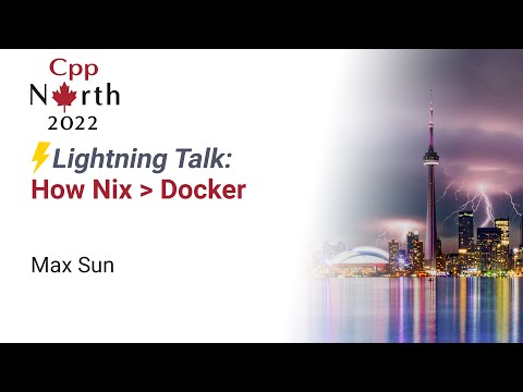 Lightning Talk: How Nix is better than Docker - Max Sun - CppNorth 2022