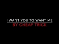 CHEAP TRICK - I WANT YOU TO WANT ME (1979) LYRICS