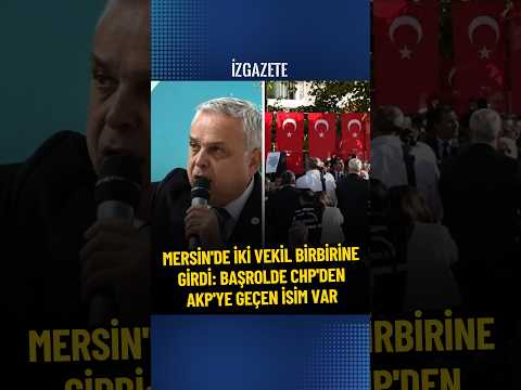 MERSİN'DE İKİ VEKİL BİRBİRİNE GİRDİ: BAŞROLDE CHP'DEN AKP'YE GEÇEN İSİM VAR #akp #iyiparti #haber