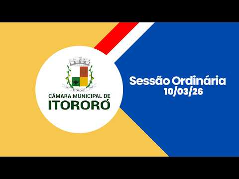 SESSÃO ORDINÁRIA - CÂMARA DE VEREADORES DE ITORORÓ - 10/03/26