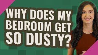 Why does my bedroom get so dusty?
