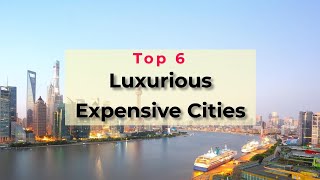6 Most Luxurious Expensive Cities in the World ( Discovering  Luxury Life Secrets )