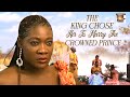 The King Chose Her To Marry The Crowned Prince For His Coronation Nigerian Movies | Full Movies