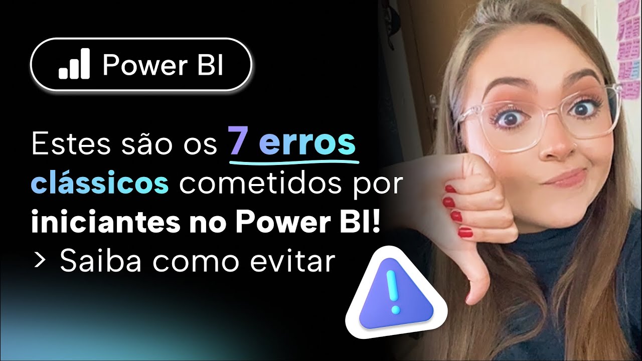 [Power BI] 7 Erros Clássicos de Iniciantes para você NÃO Cometer no Power BI