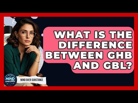 What Is The Difference Between GHB And GBL? - Mind Over Substance