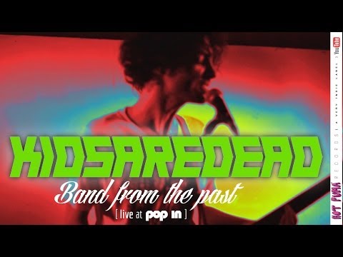 KIDSAREDEAD /// BAND FROM THE PAST (LIVE AT POP IN)