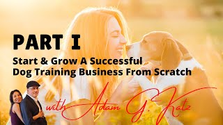 Part 1:  Start & Grow A Successful Dog Training Business From Scratch