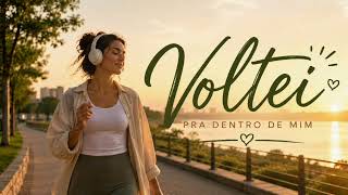 🎶 Voltei Pra Dentro de Mim | Música Motivacional Feminina Para Autoestima e Autoconhecimento