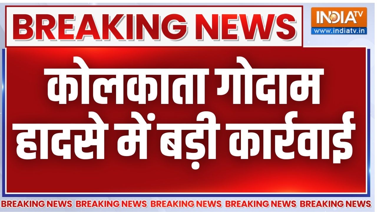 Breaking News: कोलकाता गोदाम हादसे में बड़ी कार्रवाई, 3 आरोपी ग?