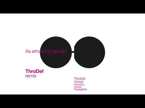 ThroDef feat. Georgia Kombou & Dimitris Papaggelidis - As Erhosoun Gia Ligo (ThroDef Remix//Single)