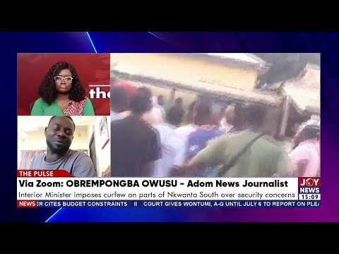 The Pulse| Interior Minister imposes curfew on parts of Nkwanta South over security concerns