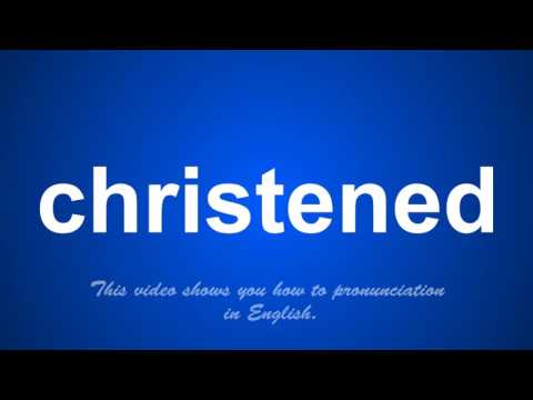the correct pronunciation of christened in English.