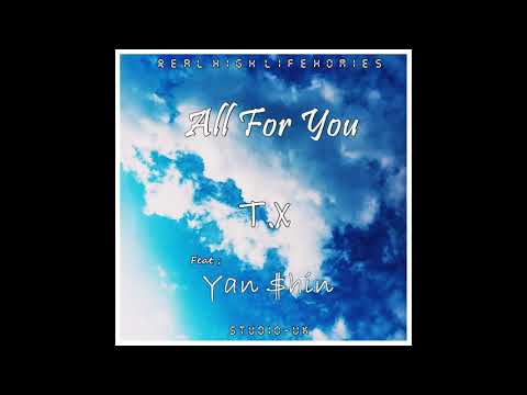 All For You - T.X  Feat ; Yan $hin