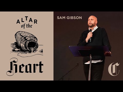 God Comes Where He’s Wanted | The Altar of the Heart - Sam Gibson