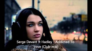 Serge Devant ft Hadley - Addicted To  Love (Club mix)