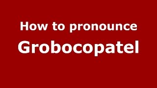 How to pronounce Grobocopatel