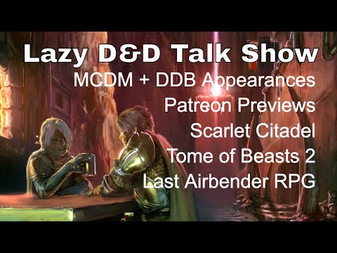 Lazy D&D Talk Show: Appearances, Patreon Previews, Scarlet Citadel, Tome of Beasts 2, Last Airbender