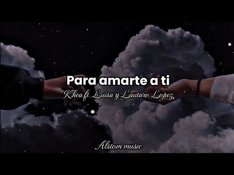 Khea - para amarte a ti ft. Luisa & Lautaro Lopez [Letra/lyrics]