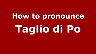 How to pronounce Taglio Di Po