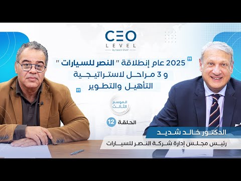 CEO level | حوار مع خالد شديد رئيس مجلس إدارة شركة النصر للسيارات