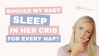 Should my baby sleep in her own crib for every nap?