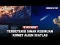 KOMET 3I ATLAS MENDEKAT Wujud Asli Alien Purba Terungkap Di Langit Fajar