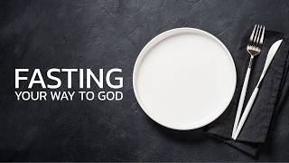 Fasting Your Way to God