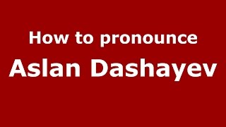How to pronounce Aslan Dashayev
