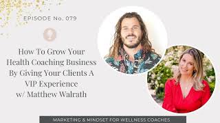 079: How To Grow Your Health Coaching Business By Giving Your Clients A VIP Experience w/...