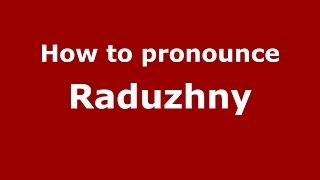 How to pronounce Raduzhny
