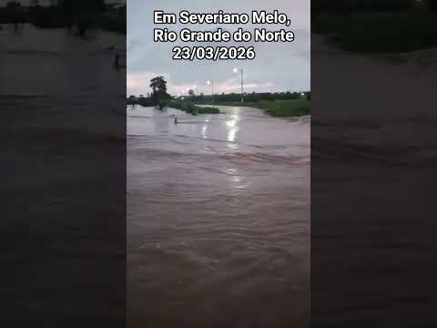 🇧🇷 MUNICÍPIO DE SEVERIANO MELO, RIO GRANDE DO NORTE 23/03/2026 #chuvas #alerta #noticias #turismo