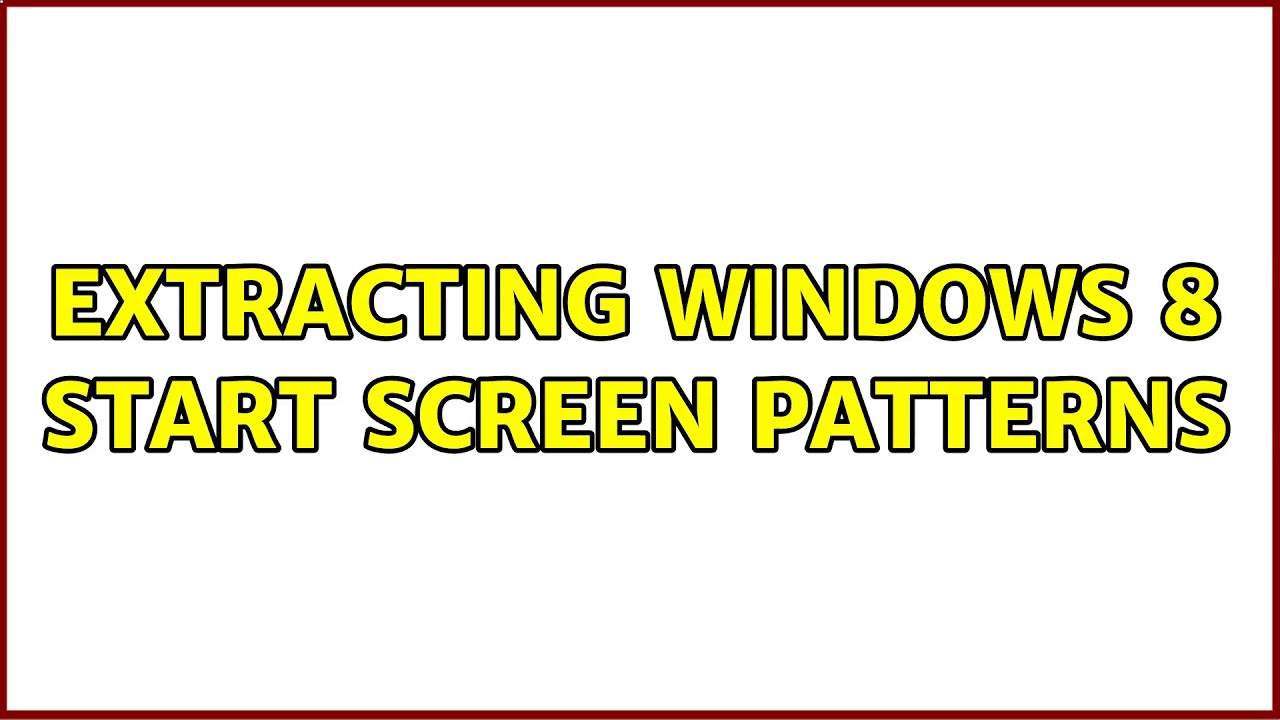 Extracting Windows 8 Start Screen Patterns (4 Solutions!!)