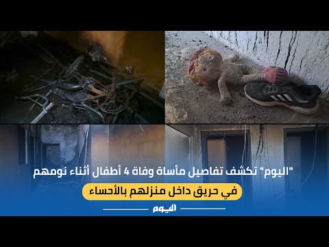 "اليوم" تكشف التفاصيل.. وفاة 4 أطفال أثناء نومهم في حريق بالأحساء