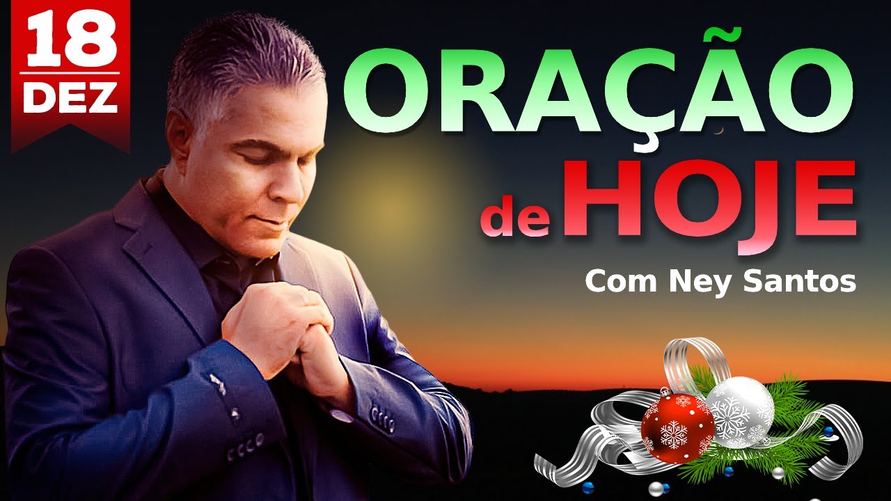 ORAÇÃO DE HOJE 18 DE DEZEMBRO DE 2024 | Ney Santos