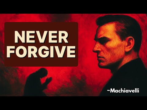 NEVER Forgive These 21 Behaviors – Even If You Love Them (Machiavelli)