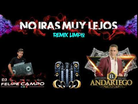 ((Remix limpio)) NO IRAS MUY LEJOS -EL ANDARIEGO FT DJ FELIPE CAMPO
