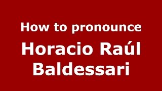 How to pronounce Horacio Raúl Baldessari