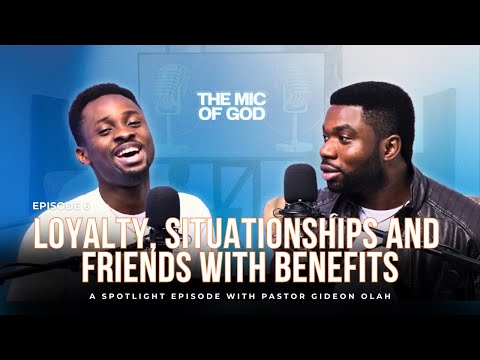 LOYALTY, SITUATIONSHIPS & FRIENDS WITH BENEFITS WITH PASTOR GIDEON OLAH | MIC OF GOD S2 EPISODE 6