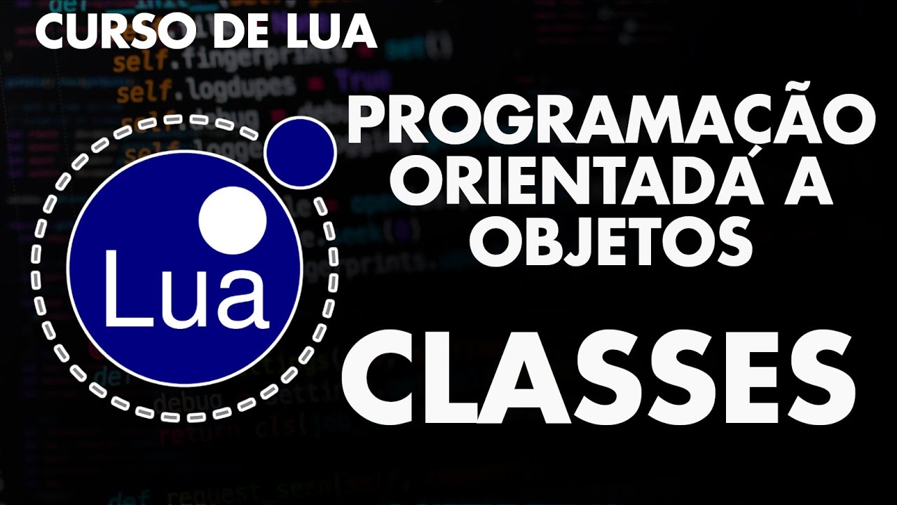 CURSO DE LUA - PROGRAMAÇÃO ORIENTADA A OBJETOS COM LUA | Classes