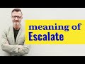 Escalate | Definition of escalate