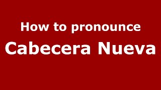 How to pronounce Cabecera Nueva