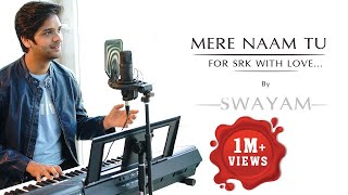 Mere Naam Tu || Zero || Swayam Padhi || For SRK With Love
