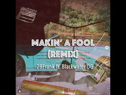 Blackwater OG & 2BFrank - Makin’ A Fool  (Official Remix)