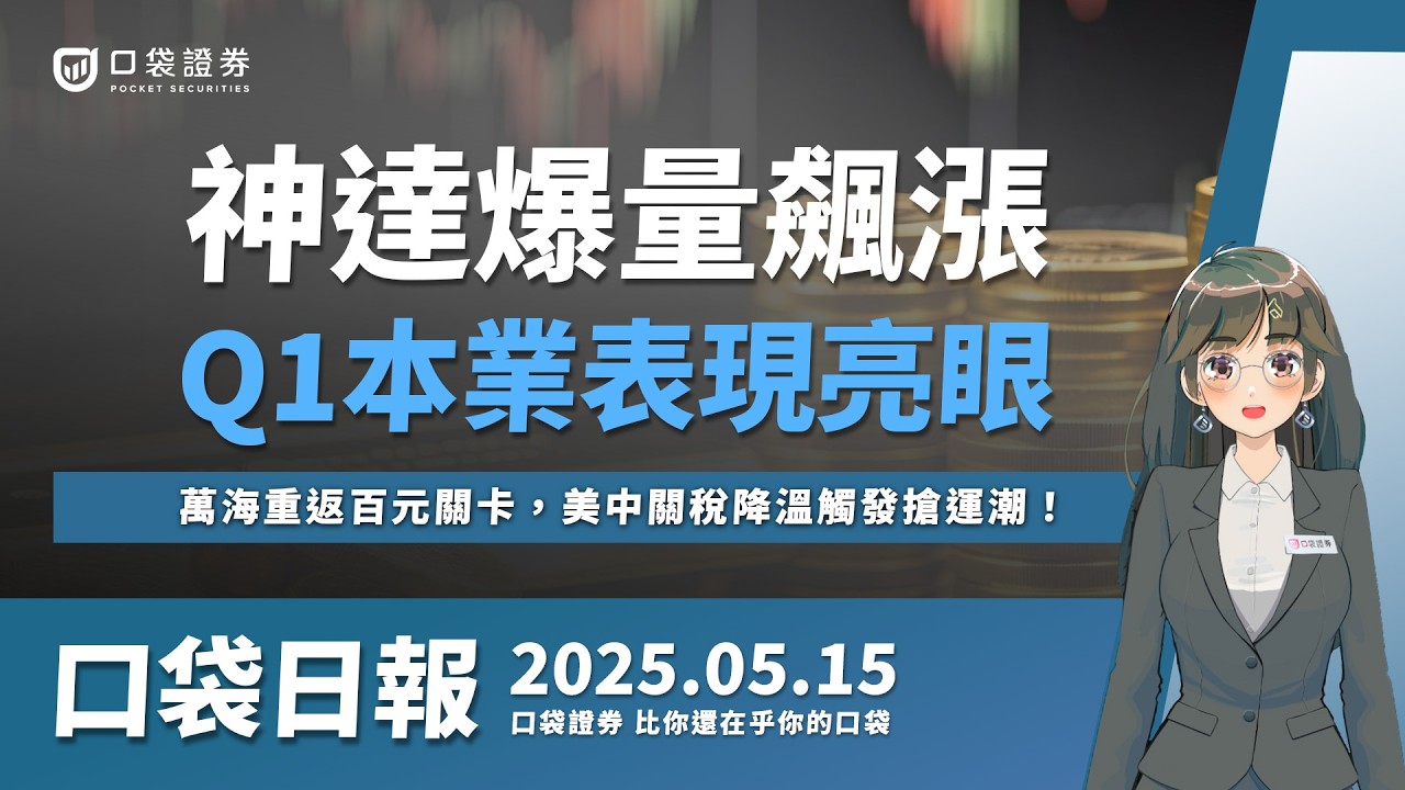【口袋日報】神達爆量飆漲,Q1本業表現亮眼,萬海重返百元關卡,美中關稅降溫觸發搶運潮!2025.05.15
