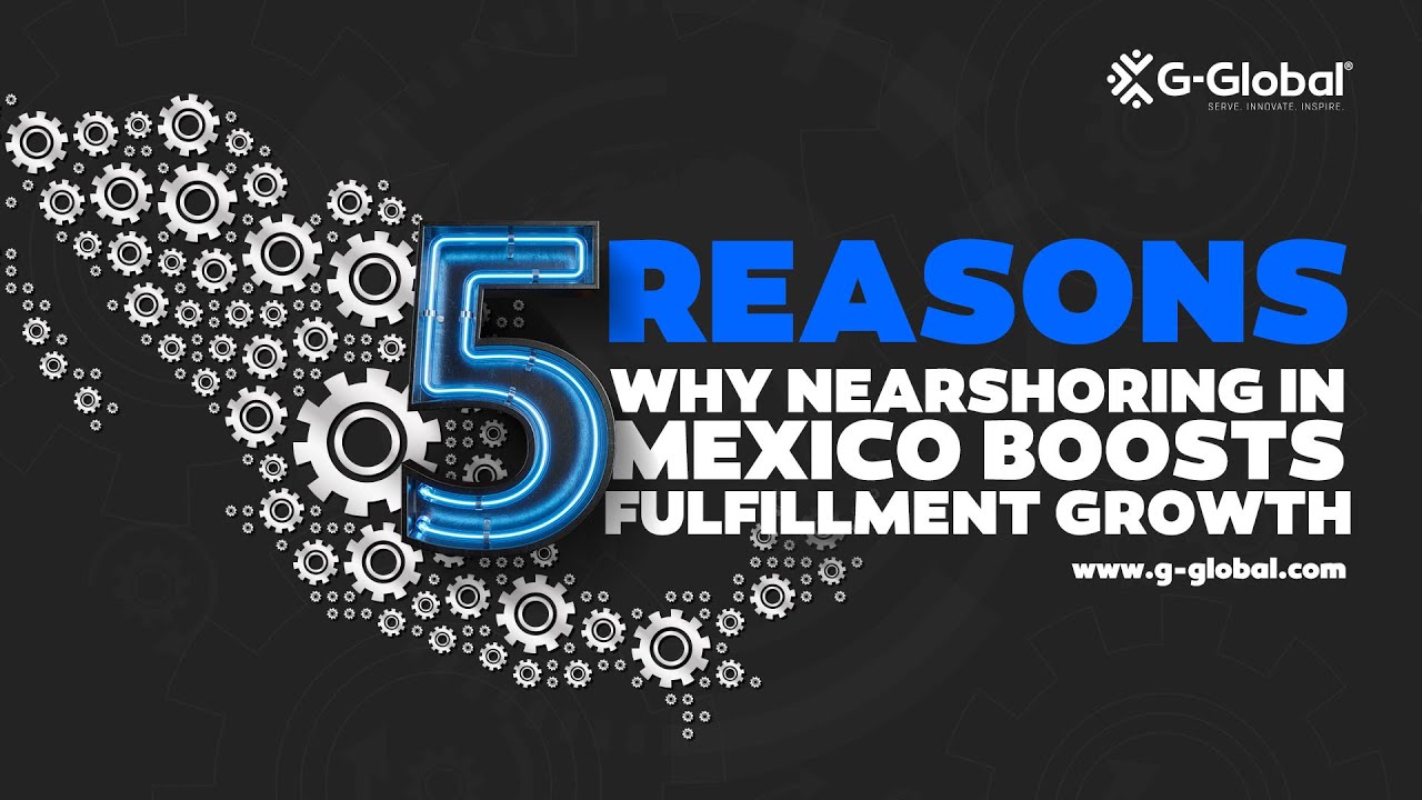 G News | 5 Reasons why Nearshoring in Mexico boosts Fulfillment Growth