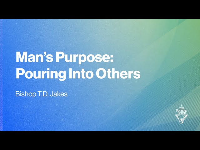 Bishop TD Jakes Sermon 23 August 2022 | Man's Purpose: Pouring Into Others Bishop TD Jakes Sermon 23 August 2022 | Man's Purpose: Pouring Into Others