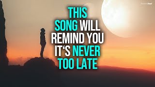 This Song is A Reminder: It&#39;s Never Too Late