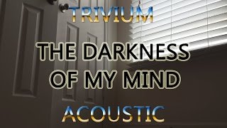 Trivium - The darkness of my mind - acoustic cover