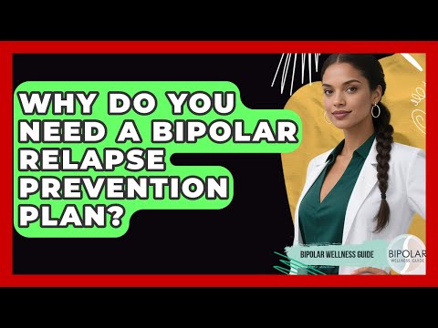 Why Do You Need A Bipolar Relapse Prevention Plan? - Bipolar Wellness Guide