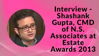 Interview - Shashank Gupta, CMD of N.S. Associates at Estate Awards 2013 image